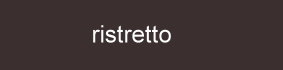 Farbe_ristretto_cette5934025c0e826